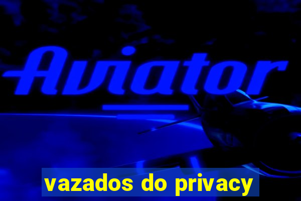 vazados do privacy